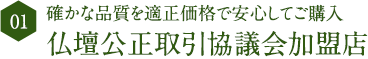 02 確かな品質を適正価格で安心してご購入 仏壇公正取引協議会加盟店